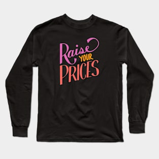 Raise Your Prices Hand Lettering Long Sleeve T-Shirt